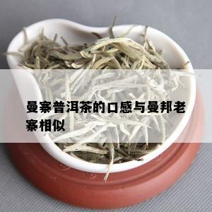 曼寨普洱茶的口感与曼邦老寨相似