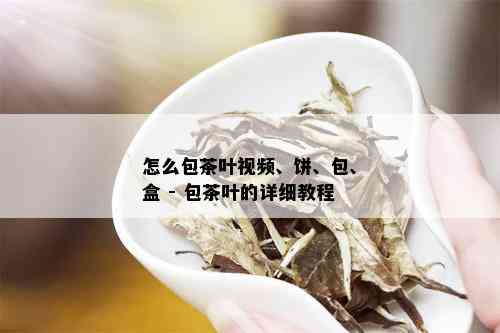 怎么包茶叶视频、饼、包、盒 - 包茶叶的详细教程