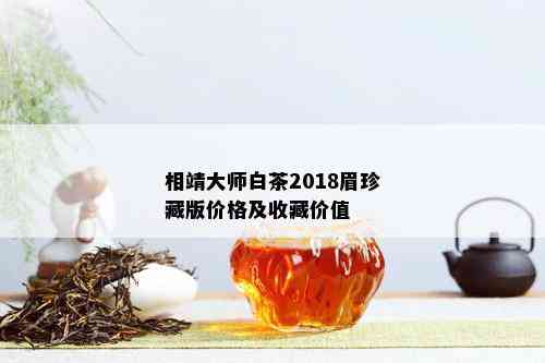 相靖大师白茶2018眉珍藏版价格及收藏价值