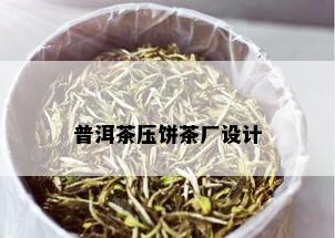 普洱茶压饼茶厂设计