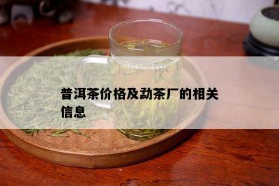 普洱茶价格及勐茶厂的相关信息