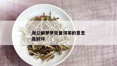 周公解梦梦见普洱茶的意思及好坏