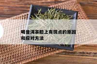 喝普洱茶脸上有斑点的原因和应对方法