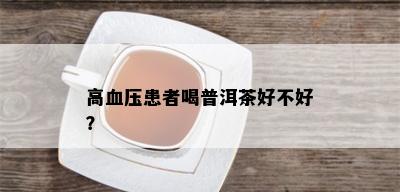 高血压患者喝普洱茶好不好？