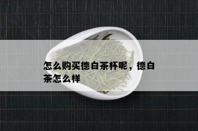 怎么购买德白茶杯呢，德白茶怎么样