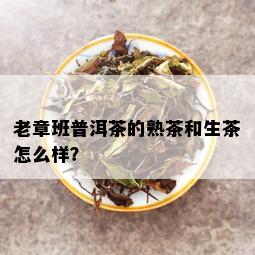 老章班普洱茶的熟茶和生茶怎么样？