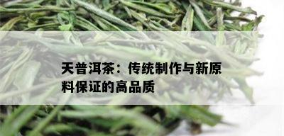 天普洱茶：传统制作与新原料保证的高品质