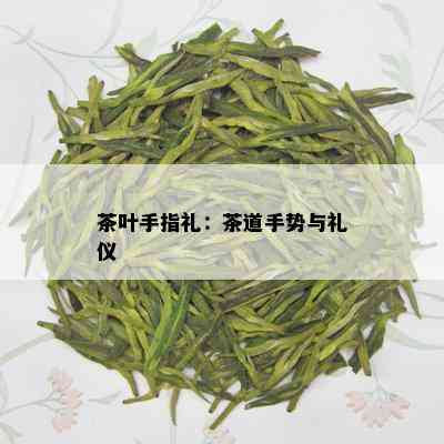 茶叶手指礼：茶道手势与礼仪