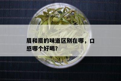 眉和眉的味道区别在哪，口感哪个好喝？