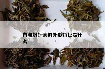 白毫银针茶的外形特征是什么