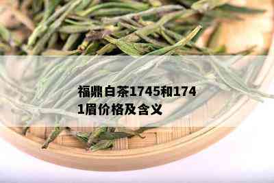 福鼎白茶1745和1741眉价格及含义