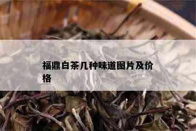 福鼎白茶几种味道图片及价格