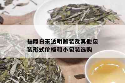 福鼎白茶透明筒装及其他包装形式价格和小包装选购