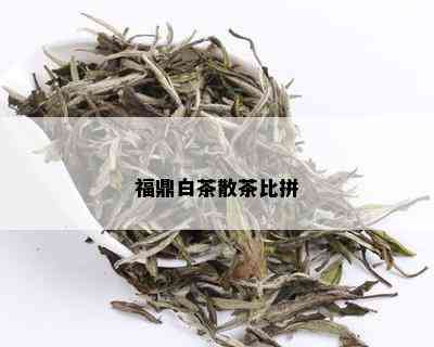 福鼎白茶散茶比拼