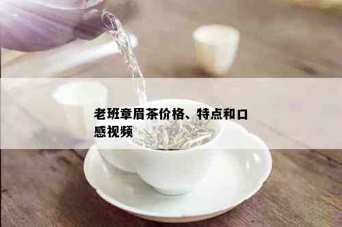 老班章眉茶价格、特点和口感视频