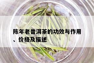 陈年老普洱茶的功效与作用、价格及描述