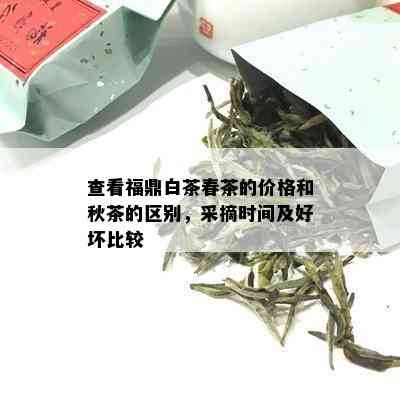 查看福鼎白茶春茶的价格和秋茶的区别，采摘时间及好坏比较