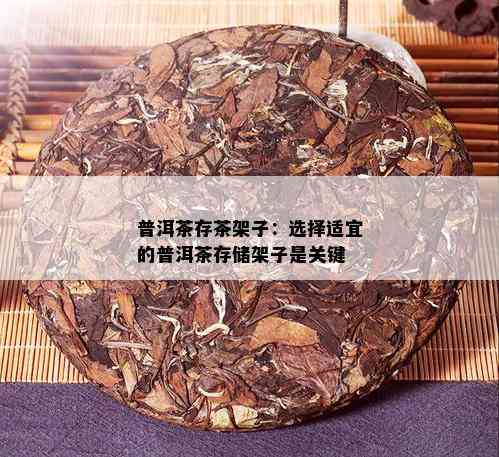 普洱茶存茶架子：选择适宜的普洱茶存储架子是关键