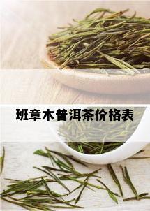 班章木普洱茶价格表