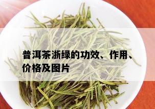 普洱茶浙绿的功效、作用、价格及图片