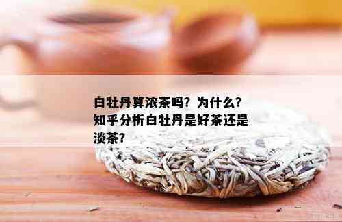 白牡丹算浓茶吗？为什么？知乎分析白牡丹是好茶还是淡茶？