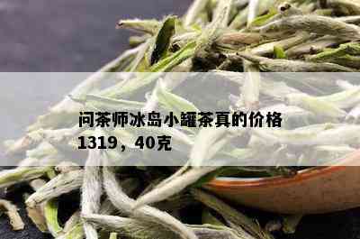 问茶师冰岛小罐茶真的价格1319，40克