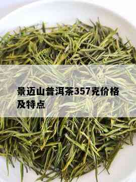 景迈山普洱茶357克价格及特点