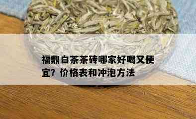 福鼎白茶茶砖哪家好喝又便宜？价格表和冲泡方法