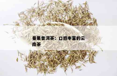 曼果普洱茶：口感丰富的云南茶