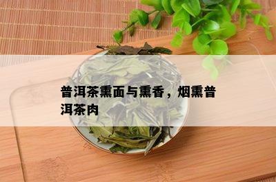 普洱茶熏面与熏香，熏普洱茶肉