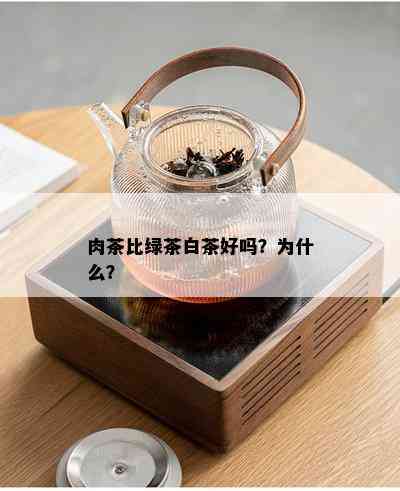 肉茶比绿茶白茶好吗？为什么？