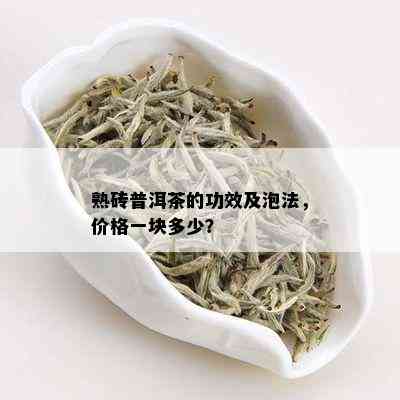 熟砖普洱茶的功效及泡法，价格一块多少？