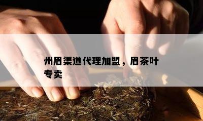 州眉渠道代理加盟，眉茶叶专卖