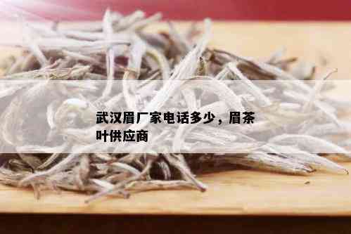 武汉眉厂家电话多少，眉茶叶供应商