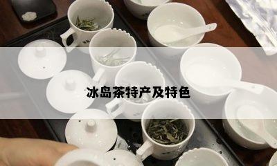 冰岛茶特产及特色