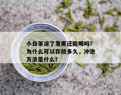 小白茶凉了发黑还能喝吗？为什么可以存放多久，冲泡方法是什么？