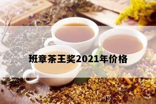 班章茶王奖2021年价格