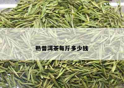 熟普洱茶每斤多少钱