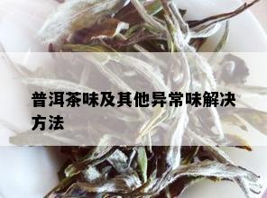 普洱茶味及其他异常味解决方法