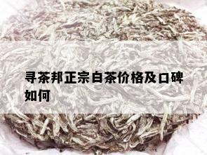 寻茶邦正宗白茶价格及口碑如何