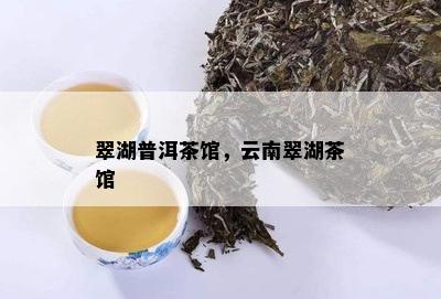 翠湖普洱茶馆，云南翠湖茶馆