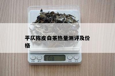 平仄陈皮白茶热量测评及价格