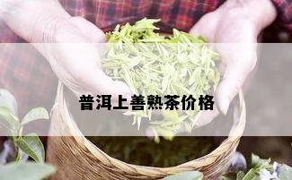 普洱上善熟茶价格