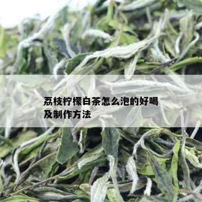 荔枝柠檬白茶怎么泡的好喝及制作方法