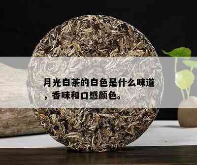 月光白茶的白色是什么味道，香味和口感颜色。