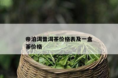 帝泊洱普洱茶价格表及一盒茶价格