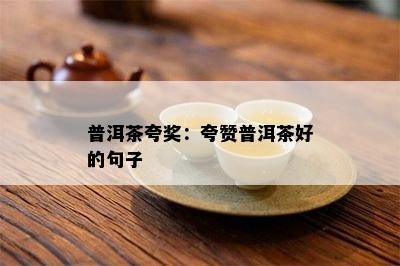 普洱茶夸奖：夸赞普洱茶好的句子