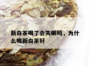 新白茶喝了会失眠吗，为什么喝新白茶好