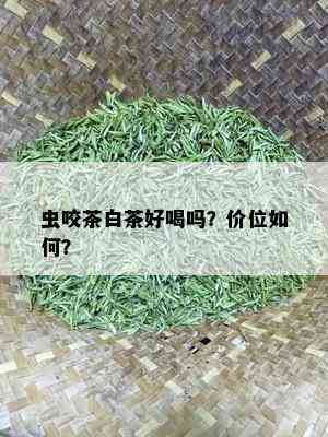 虫咬茶白茶好喝吗？价位如何？