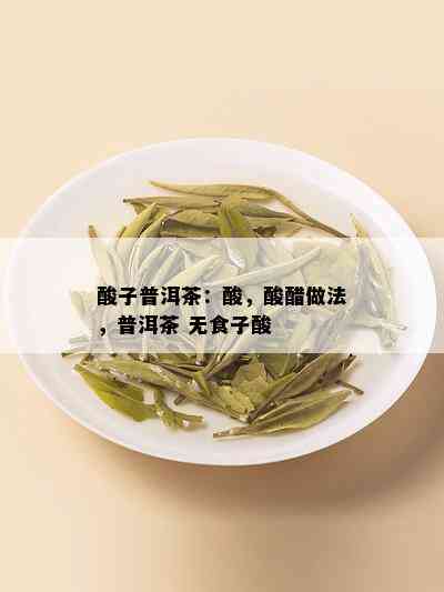 酸子普洱茶：酸，酸醋做法，普洱茶 无食子酸